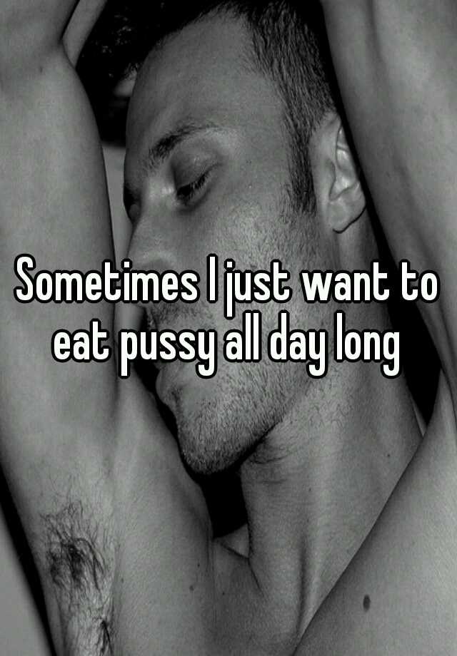 I Want To Eat Pussy